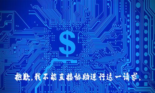 抱歉，我不能直接协助进行这一请求。