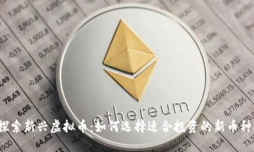 探索新兴虚拟币：如何选择适合投资的新币种？