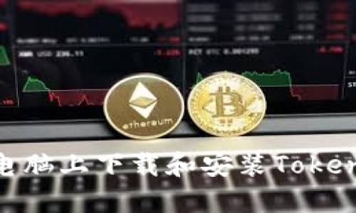 如何在电脑上下载和安装TokenIm钱包