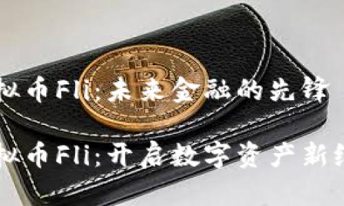 虚拟币Fli：未来金融的先锋 

虚拟币Fli：开启数字资产新纪元