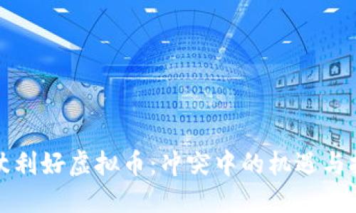 打仗利好虚拟币：冲突中的机遇与挑战