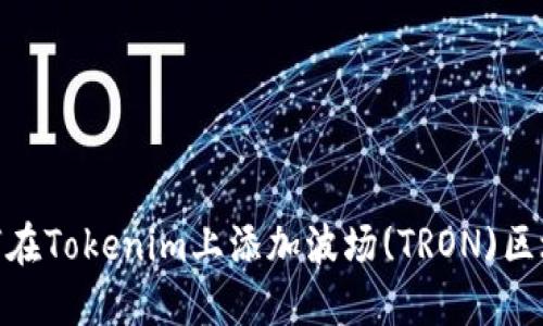如何在Tokenim上添加波场(TRON)区块链