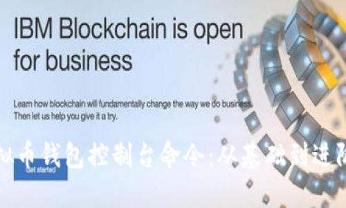 全面解读虚拟币钱包控制台命令：从基础到进阶的使用指南