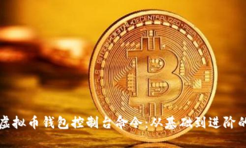 全面解读虚拟币钱包控制台命令：从基础到进阶的使用指南