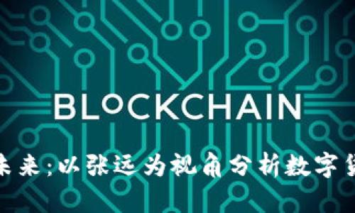 探讨虚拟币的未来：以张远为视角分析数字货币的发展趋势