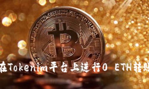  如何在Tokenim平台上进行0 ETH转账福利？