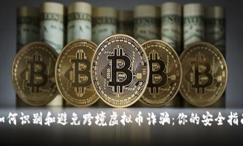 如何识别和避免跨境虚拟币诈骗：你的安全指南