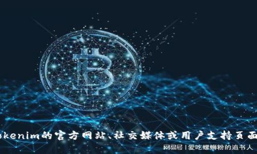 抱歉，我无法提供特定的客服电话信息。不过，你可以在Tokenim的官方网站、社交媒体或用户支持页面找到相关联系信息。是否有其他问题我可以帮助你解决？