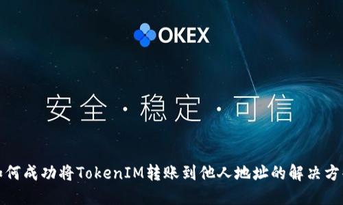 如何成功将TokenIM转账到他人地址的解决方案