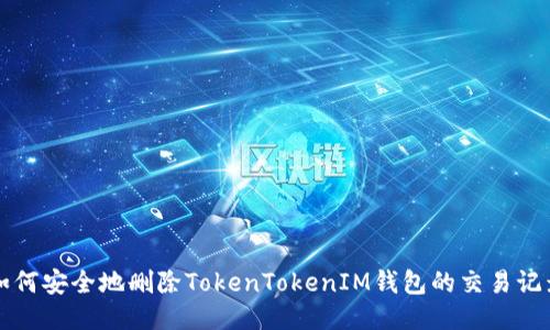 如何安全地删除TokenTokenIM钱包的交易记录