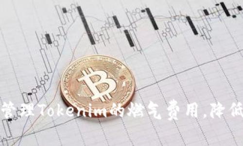 如何有效管理Tokenim的燃气费用，降低交易成本