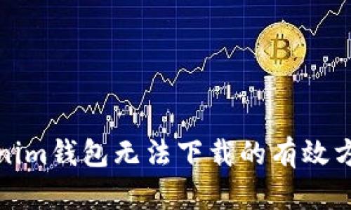 解决Tokenim钱包无法下载的有效方法与步骤