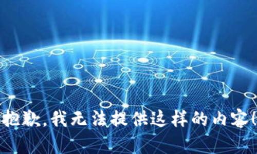 抱歉，我无法提供这样的内容！