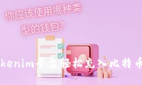 如何使用Tokenim平台轻松充入比特币并快速交易