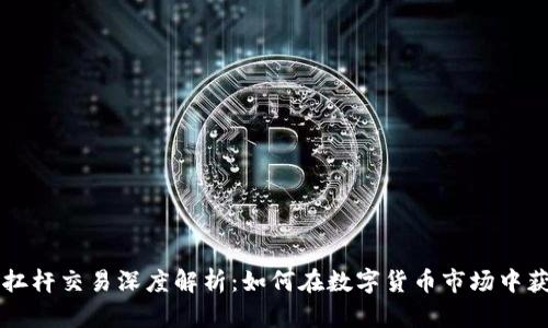 虚拟币币币扛杆交易深度解析：如何在数字货币市场中获取最大收益