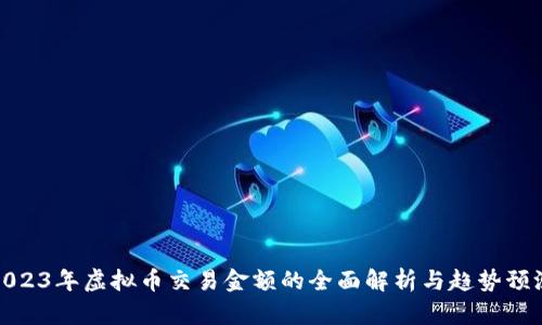 2023年虚拟币交易金额的全面解析与趋势预测