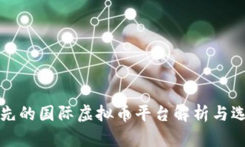 全球领先的国际虚拟币平台解析与选择指南