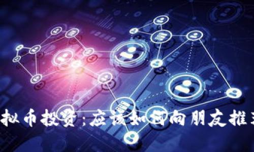虚拟币投资：应该如何向朋友推荐？