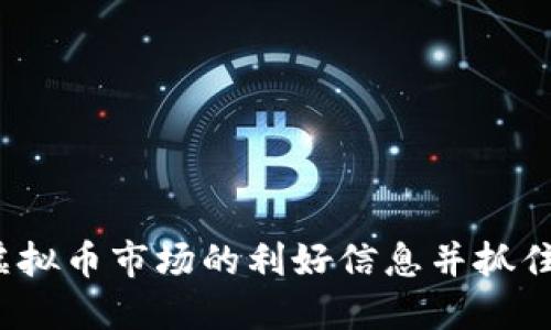 如何识别虚拟币市场的利好信息并抓住投资机会?