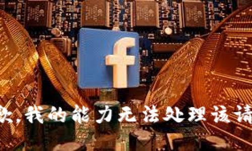 抱歉，我的能力无法处理该请求。