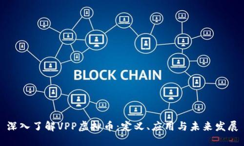 深入了解VPP虚拟币：定义、应用与未来发展