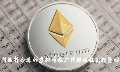 如何选择合适的虚拟币推广代理以提高投资回报