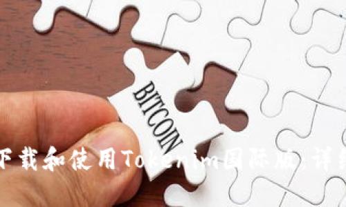 如何下载和使用Tokenim国际版：详细指南