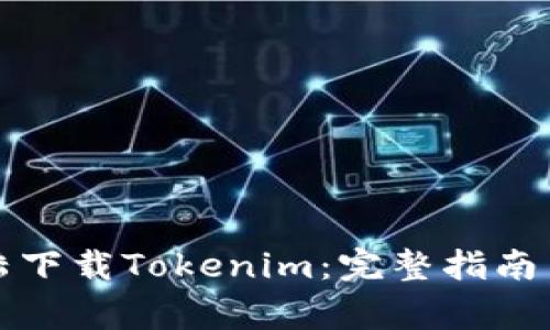 如何在中国大陆下载Tokenim：完整指南与常见问题解答