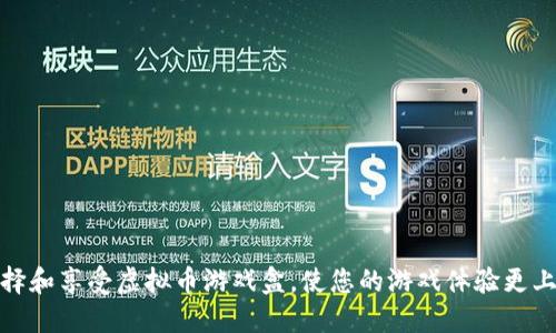 如何选择和享受虚拟币游戏盒，使您的游戏体验更上一层楼