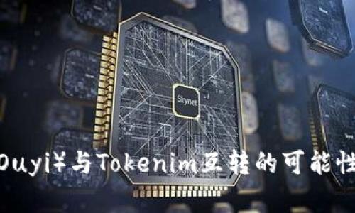  探讨欧意（Ouyi）与Tokenim互转的可能性及操作指南