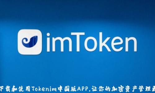 
如何下载和使用Tokenim中国版APP，让你的加密资产管理更高效
