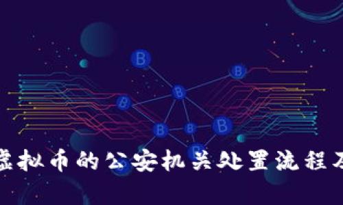 全面解析涉案虚拟币的公安机关处置流程及相关法律问题