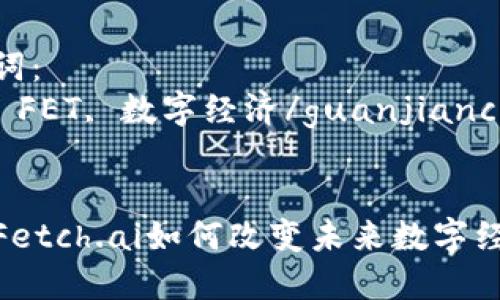 FET (Fetch.ai Token) - 数字经济的引领者

相关关键词：
Fetch.ai, FET, 数字经济/guanjianci


解密FET：Fetch.ai如何改变未来数字经济的面貌