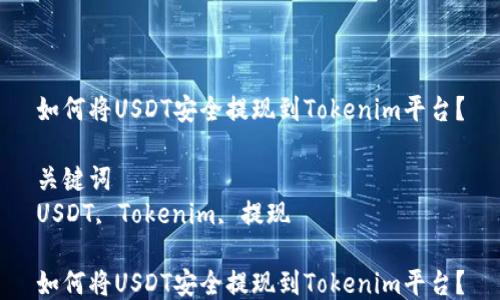 
如何将USDT安全提现到Tokenim平台？

关键词
USDT, Tokenim, 提现

如何将USDT安全提现到Tokenim平台？