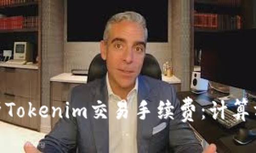 : 全面解析Tokenim交易手续费：计算方式与策略