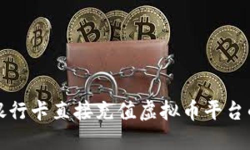 如何通过银行卡直接充值虚拟币平台的全面指南