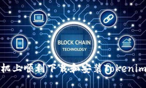 如何在手机上顺利下载和安装Tokenim应用程序