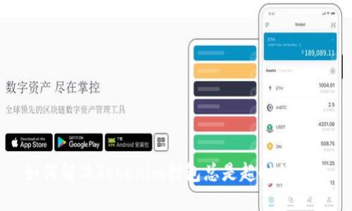 如何解决Tokenim打包总是超时的问题