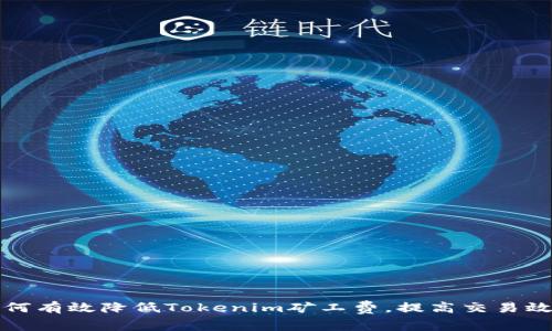 如何有效降低Tokenim矿工费，提高交易效率