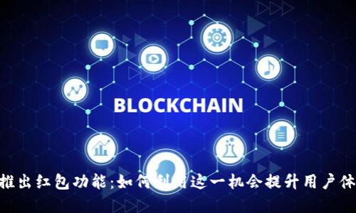Tokenim新推出红包功能：如何利用这一机会提升用户体验和参与度