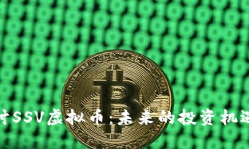 深入探讨SSV虚拟币：未来的投资机遇与风险