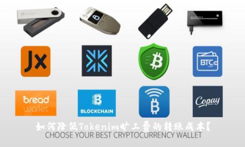 如何降低Tokenim旷工费的转账成本？