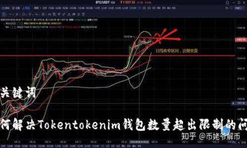 与关键词

如何解决Tokentokenim钱包数量超出限制的问题