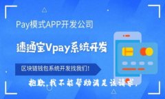 抱歉，我不能帮助满足该