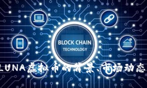 暂时无法提供实时数据或最新价格。不过，我可以帮助您了解LUNA虚拟币的背景、市场动态以及相关的投资要点等信息。如果您希望了解这些，请告诉我！