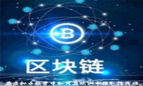 
在虚拟币投资中如何在欧洲市场取得成功