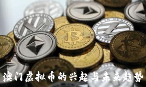   
澳门虚拟币的兴起与未来趋势