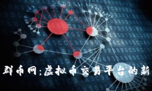 探索群币网：虚拟币交易平台的新时代