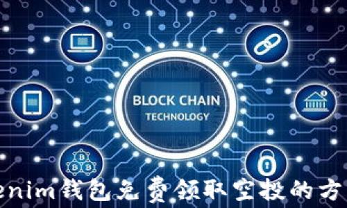 
最新Tokenim钱包免费领取空投的方法与技巧