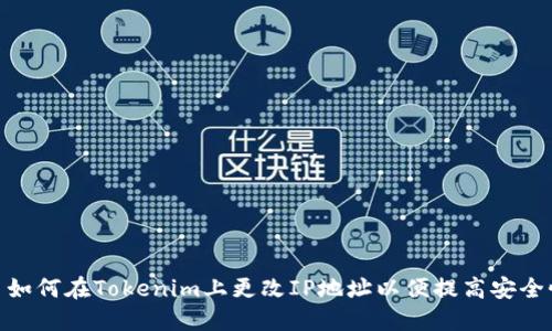 : 如何在Tokenim上更改IP地址以便提高安全性